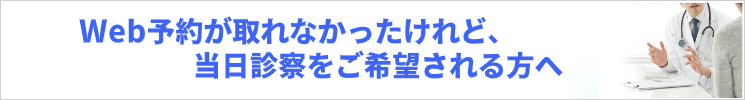 Web予約が取れなかったけれど、当日診察をご希望される方へ